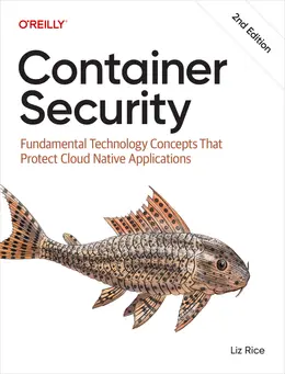 Container Security: Fundamental Technology Concepts That Protect Cloud Native Applications, 2nd Edition