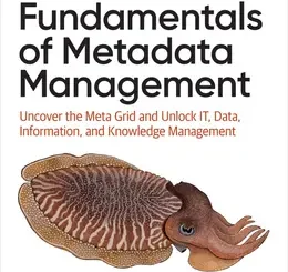 Fundamentals of Metadata Management: Uncover the Meta Grid and Unlock IT, Data, Information, and Knowledge Management