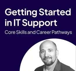 Getting Started in IT Support: Core Skills and Career Pathways (Video Course)