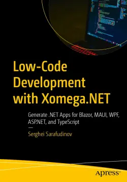 Low-Code Development with Xomega.NET: Generate .NET Apps for Blazor, MAUI, WPF, ASP.NET, and TypeScript