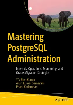 Mastering PostgreSQL Administration: Internals, Operations, Monitoring, and Oracle Migration Strategies