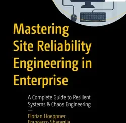 Mastering Site Reliability Engineering in Enterprise: A Complete Guide to Resilient Systems & Chaos Engineering