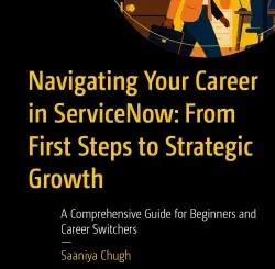 Navigating Your Career in ServiceNow: From First Steps to Strategic Growth: A Comprehensive Guide for Beginners and Career Switchers