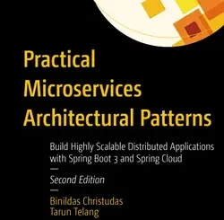 Practical Microservices Architectural Patterns: Build Highly Scalable Distributed Applications with Spring Boot 3 and Spring Cloud, 2nd Edition