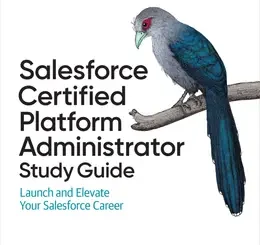 Salesforce Certified Platform Administrator Study Guide: Launch and Elevate Your Salesforce Career