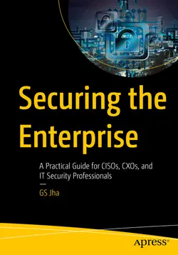 Securing the Enterprise: A Practical Guide for CISOs, CXOs, and IT Security Professionals