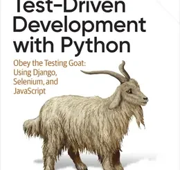 Test-Driven Development with Python: Obey the Testing Goat: Using Django, Selenium, and JavaScript, 3rd Edition