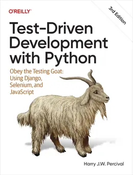 Test-Driven Development with Python: Obey the Testing Goat: Using Django, Selenium, and JavaScript, 3rd Edition