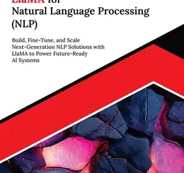 Ultimate Llama for Natural Language Processing (NLP): Build, Fine-Tune, and Scale Next-Generation NLP Solutions with Llama to Power Future-Ready AI Systems