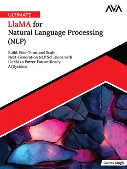 Ultimate Llama for Natural Language Processing (NLP): Build, Fine-Tune, and Scale Next-Generation NLP Solutions with Llama to Power Future-Ready AI Systems
