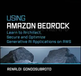 Using Amazon Bedrock: Learn to Architect, Secure and Optimize Generative AI Applications on AWS
