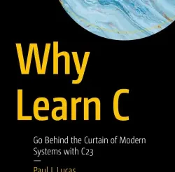 Why Learn C: Go Behind the Curtain of Modern Systems with C23