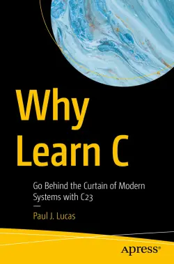 Why Learn C: Go Behind the Curtain of Modern Systems with C23