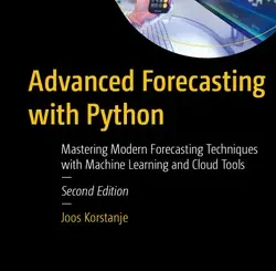 Advanced Forecasting with Python: Mastering Modern Forecasting Techniques with Machine Learning and Cloud Tools, 2nd Edition