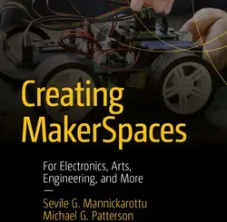Creating MakerSpaces: For Electronics, Arts, Engineering, and More