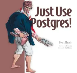 Just Use Postgres!: All the database you need