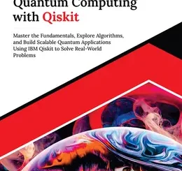 Mastering Quantum Computing with Qiskit: Master the Fundamentals, Explore Algorithms, and Build Scalable Quantum Applications Using IBM Qiskit to Solve Real-World Problems