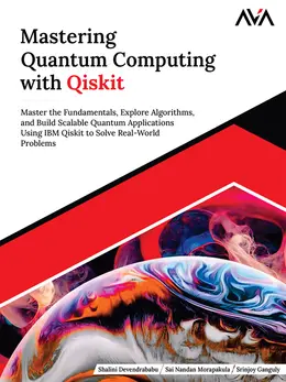 Mastering Quantum Computing with Qiskit: Master the Fundamentals, Explore Algorithms, and Build Scalable Quantum Applications Using IBM Qiskit to Solve Real-World Problems