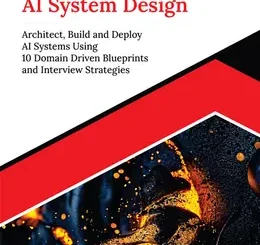 Mastering AI System Design: Architect, Build and Deploy AI Systems Using 10 Domain Driven Blueprints and Interview Strategies