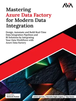 Mastering Azure Data Factory for Modern Data Integration: Design, Automate and Build Real-Time Data Integration Pipelines and BI Solutions by Integrating Your Data Workflows with Azure Data Factory