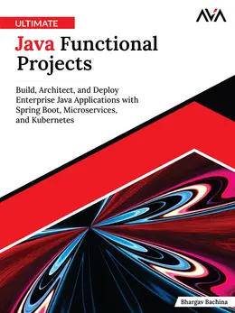 Ultimate Java Functional Projects: Build, Architect, and Deploy Enterprise Java Applications with Spring Boot, Microservices, and Kubernetes