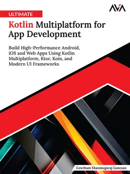 Ultimate Kotlin Multiplatform for App Development: Build High-Performance Android, iOS and Web Apps Using Kotlin Multiplatform, Ktor, Koin, and Modern UI Frameworks