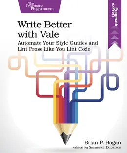 Write Better with Vale: Automate Your Style Guides and Lint Prose Like You Lint Code
