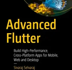 Advanced Flutter: Build High-Performance, Cross-Platform Apps for Mobile, Web and Desktop
