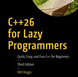 C++26 for Lazy Programmers: Quick, Easy, and Fun C++ for Beginners, 3rd Edition