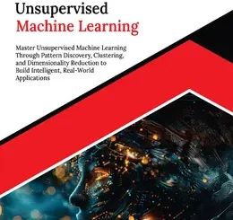 Kickstart Unsupervised Machine Learning: Master Unsupervised Machine Learning Through Pattern Discovery, Clustering, and Dimensionality Reduction to Build Intelligent, Real-World Applications