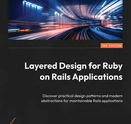 Layered Design for Ruby on Rails Applications, 2nd Edition