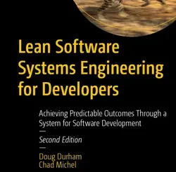 Lean Software Systems Engineering for Developers: Achieving Predictable Outcomes Through a System for Software Development, 2nd Edition