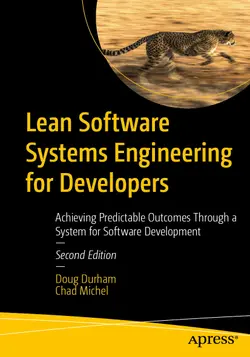 Lean Software Systems Engineering for Developers: Achieving Predictable Outcomes Through a System for Software Development, 2nd Edition