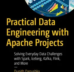 Practical Data Engineering with Apache Projects: Solving Everyday Data Challenges with Spark, Iceberg, Kafka, Flink, and More