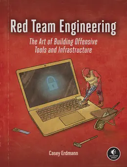 Red Team Engineering: The Art of Building Offensive Tools and Infrastructure