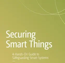 Securing Smart Things: A Hands-On Guide to Safeguarding Smart Systems