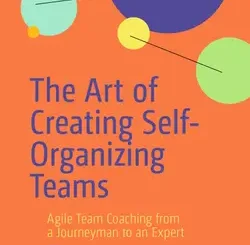 The Art of Creating Self-Organizing Teams: Agile Team Coaching from a Journeyman to an Expert
