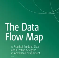 The Data Flow Map: A Practical Guide to Clear and Creative Analytics in Any Data Environment