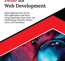 Ultimate Deno for Web Development: Build Lightning-Fast, Secure Web Applications with Deno Using TypeScript, React, Rust, and Cloud-Ready Tools like Docker, Azure, and Chocolatey