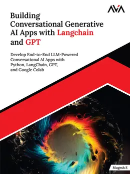 Building Conversational Generative AI Apps with Langchain and GPT: Develop End-to-End LLM-Powered Conversational AI Apps with Python, LangChain, GPT, and Google Colab