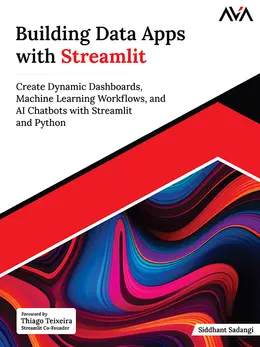 Building Data Apps with Streamlit: Create Dynamic Dashboards, Machine Learning Workflows, and AI Chatbots with Streamlit and Python