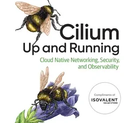 Cilium: Up and Running: Cloud Native Networking, Security, and Observability