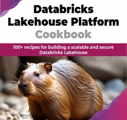 Databricks Lakehouse Platform Cookbook