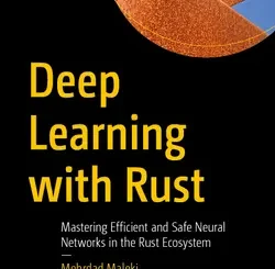 Deep Learning with Rust: Mastering Efficient and Safe Neural Networks in the Rust Ecosystem