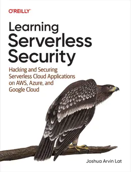 Learning Serverless Security: Hacking and Securing Serverless Cloud Applications on AWS, Azure, and Google Cloud