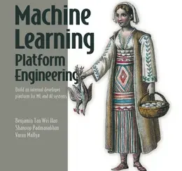 Machine Learning Platform Engineering: Build an internal developer platform for ML and AI systems