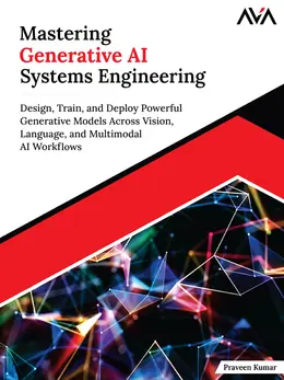 Mastering Generative AI Systems Engineering: Design, Train, and Deploy Powerful Generative Models Across Vision, Language, and Multimodal AI Workflows