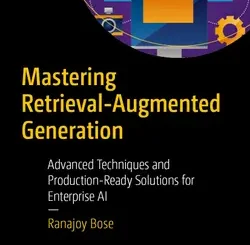 Mastering Retrieval-Augmented Generation: Advanced Techniques and Production-Ready Solutions for Enterprise AI