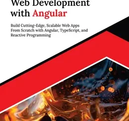 Modern Web Development with Angular: Build Cutting-Edge, Scalable Web Apps from Scratch with Angular, TypeScript, and Reactive Programming