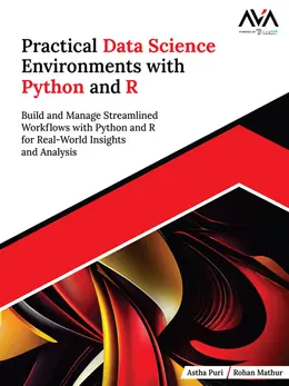 Practical Data Science Environments with Python and R: Build and Manage Streamlined Workflows with Python and R for Real-World Insights and Analysis